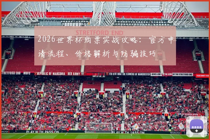 2026世界杯购票实战攻略：官方申请流程、价格解析与防骗技巧