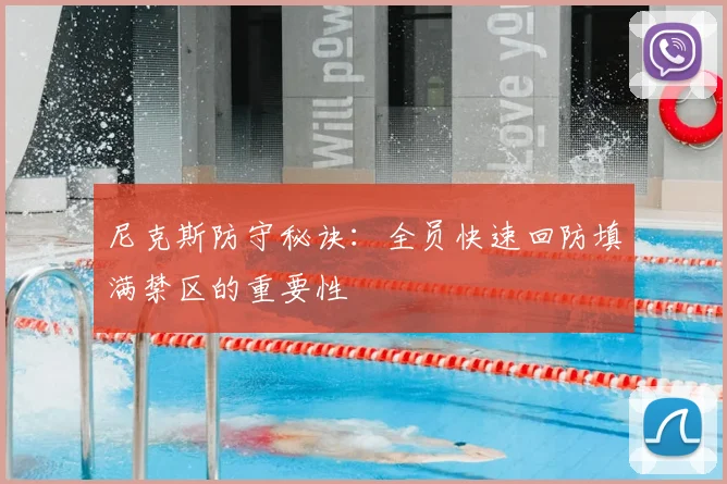 尼克斯防守秘诀:全员快速回防填满禁区的重要性