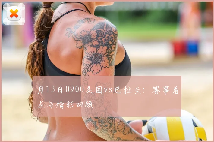 月13日0900美国vs巴拉圭：赛事看点与精彩回顾